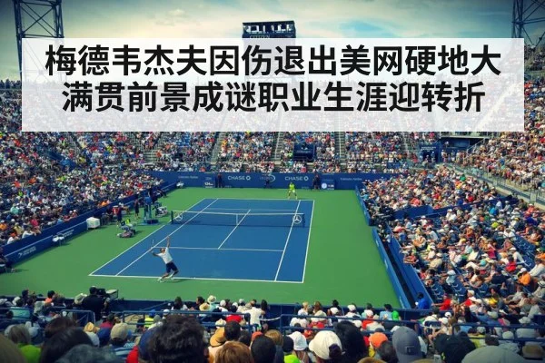 梅德韦杰夫因伤退出美网硬地大满贯前景成谜职业生涯迎转折