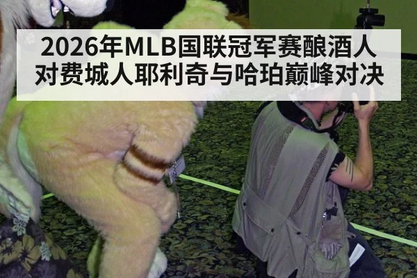 2026年MLB国联冠军赛酿酒人对费城人耶利奇与哈珀巅峰对决